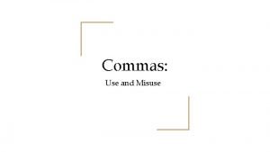 Commas Use and Misuse Comma Use 1 Commas