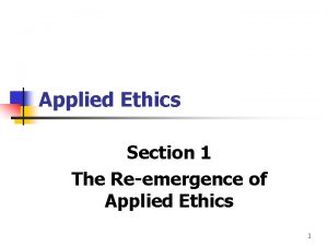 Applied Ethics Section 1 The Reemergence of Applied