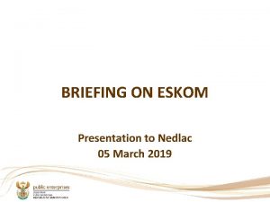 BRIEFING ON ESKOM Presentation to Nedlac 05 March