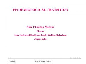 EPIDEMIOLOGICAL TRANSITION Shiv Chandra Mathur Director State Institute