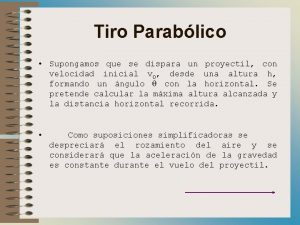 Tiro Parablico Supongamos que se dispara un proyectil