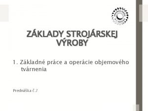 ZKLADY STROJRSKEJ VROBY 1 Zkladn prce a opercie