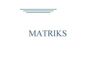MATRIKS DAFTAR SLIDE Pengantar JenisJenis Matriks Operasi Matriks