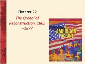 Chapter 22 The Ordeal of Reconstruction 1865 1877