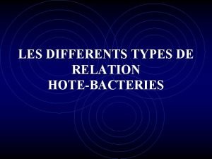 LES DIFFERENTS TYPES DE RELATION HOTEBACTERIES La plupart