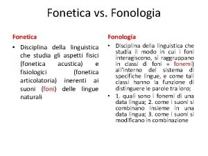 Fonetica vs Fonologia Fonetica Fonologia Disciplina della linguistica