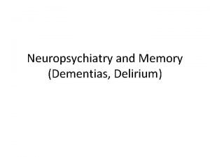 Neuropsychiatry and Memory Dementias Delirium Neuropsychiatry Lishman interface