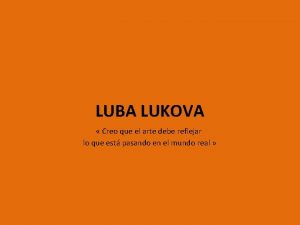 LUBA LUKOVA Creo que el arte debe reflejar