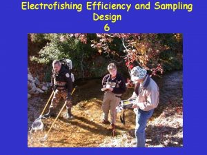 Electrofishing Efficiency and Sampling Design 6 Session Purpose