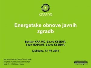 Energetske obnove javnih zgradb Botjan KRAJNC Zavod KSSENA