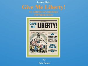 Lecture Slides Give Me Liberty AN AMERICAN HISTORY