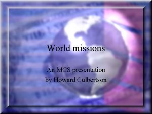 World missions An MCS presentation by Howard Culbertson