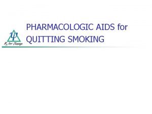 PHARMACOLOGIC AIDS for QUITTING SMOKING PHARMACOTHERAPY Clinicians should