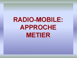 RADIOMOBILE APPROCHE METIER SOMMAIRE Lingnierie Radio Notion de