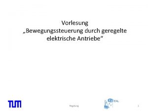 Vorlesung Bewegungssteuerung durch geregelte elektrische Antriebe Regelung 1