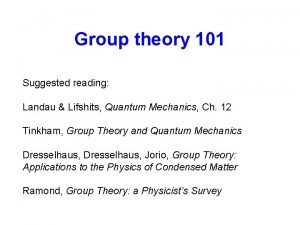 Group theory 101 Suggested reading Landau Lifshits Quantum