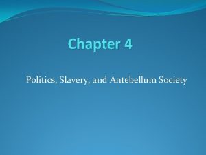 Chapter 4 Politics Slavery and Antebellum Society Chapter