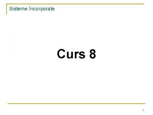 Sisteme ncorporate Curs 8 1 Sisteme ncorporate 3