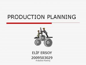 PRODUCTION PLANNING ELF ERSOY 2009503029 Production Planning WHAT