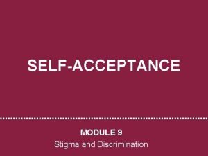 SELFACCEPTANCE MODULE 9 Stigma and Discrimination Selfesteem vs
