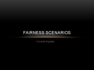 Fairness scenarios Fairness scenarios