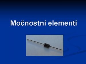 Monostni elementi Monostni elementi so Polprevodnika stikala diode