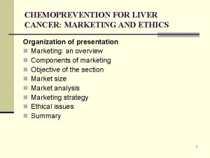 CHEMOPREVENTION FOR LIVER CANCER MARKETING AND ETHICS Organization