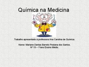 Qumica na Medicina Trabalho apresentado professora Ana Carolina