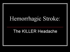 Hemorrhagic Stroke The KILLER Headache Intended Audience This