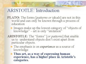 ARISTOTLE Introduction PLATO The forms patterns or ideals