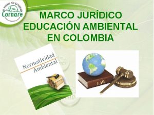 MARCO JURDICO EDUCACIN AMBIENTAL EN COLOMBIA Normativa Educativo