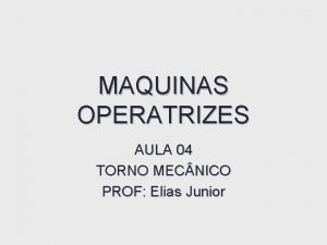 MAQUINAS OPERATRIZES AULA 04 TORNO MEC NICO PROF