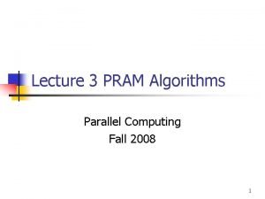 Lecture 3 PRAM Algorithms Parallel Computing Fall 2008