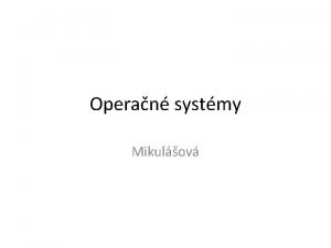 Operan systmy Mikulov Operan systm je program ktor