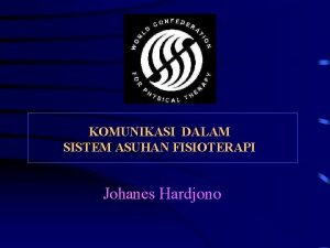 KOMUNIKASI DALAM SISTEM ASUHAN FISIOTERAPI Johanes Hardjono KEPMENKES