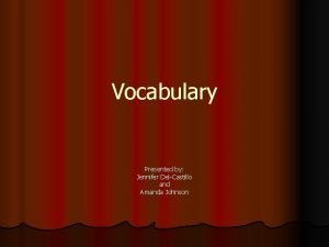 Vocabulary Presented by Jennifer DelCastillo and Amanda Johnson