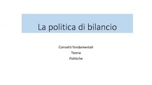 La politica di bilancio Concetti fondamentali Teoria Politiche