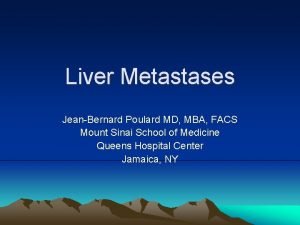 Liver Metastases JeanBernard Poulard MD MBA FACS Mount