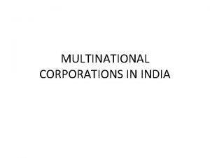MULTINATIONAL CORPORATIONS IN INDIA MEANING Multinational corporations MNCs