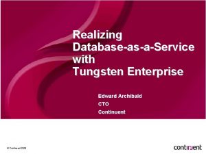 Realizing DatabaseasaService with Tungsten Enterprise Edward Archibald CTO