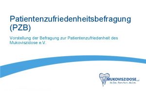 Patientenzufriedenheitsbefragung PZB Vorstellung der Befragung zur Patientenzufriedenheit des