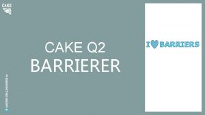 CAKE Q 2 BARRIERER I BARRIERS Hva er