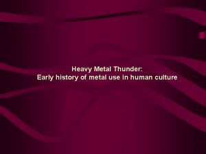 Heavy Metal Thunder Early history of metal use