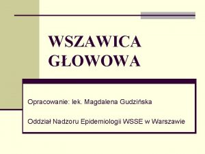 WSZAWICA GOWOWA Opracowanie lek Magdalena Gudziska Oddzia Nadzoru