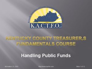 KENTUCKY COUNTY TREASURERS FUNDAMENTALS COURSE Handling Public Funds