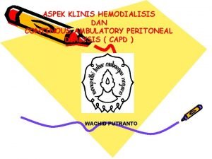 ASPEK KLINIS HEMODIALISIS DAN CONTINOUS AMBULATORY PERITONEAL DIALYSIS