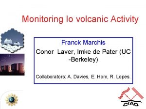 Monitoring Io volcanic Activity Franck Marchis Conor Laver