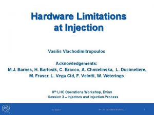 Hardware Limitations at Injection Vasilis Vlachodimitropoulos Acknowledgements M
