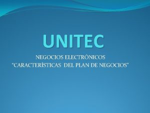 UNITEC NEGOCIOS ELECTRNICOS CARACTERSTICAS DEL PLAN DE NEGOCIOS