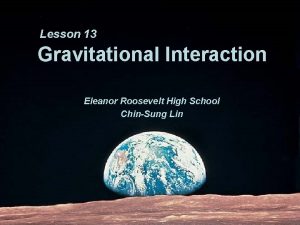 Lesson 13 Gravitational Interaction Eleanor Roosevelt High School